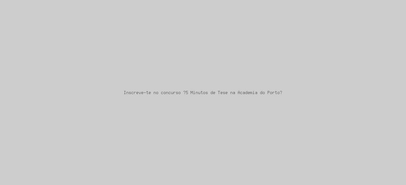 Inscreve-te no concurso “5 Minutos de Tese na Academia do Porto”